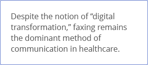 Faxing remains the dominant method of communication in healthcare