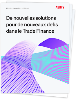 De nouvelles solutions pour de nouveaux défis dans le Trade Finance - Livre blanc d'ABBYY