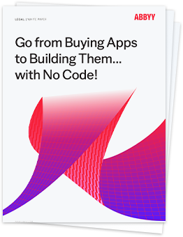Go from Buying Apps to Building Them…with No Code! - ABBYY white paper